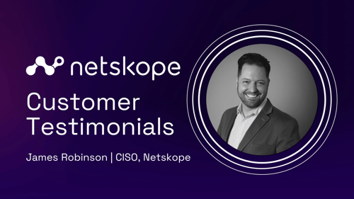 Customer Testimonial - James Robinson - Netskope - Thumbnail 1